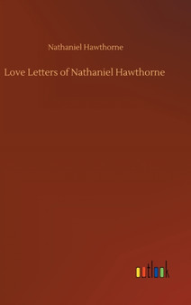 Love Letters of Nathaniel Hawthorne by Nathaniel Hawthorne - Hardback