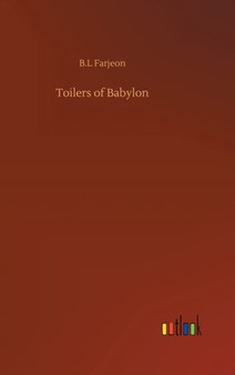 Toilers of Babylon by B L Farjeon - Hardback