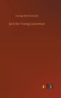 Jack the Young Canoeman by George Bird Grinnell - Hardback