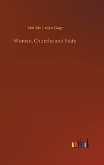 Woman, Churche and State by Matilda Joslyn Gage - Hardback