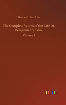 The Complete Works of the Late Dr. Benjamin Franklin : Volume 1 by Benjamin Franklin - Hardback