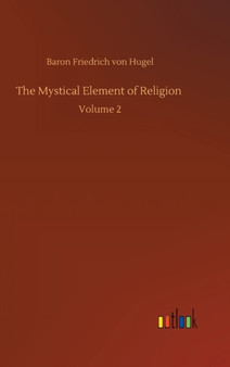 The Mystical Element of Religion : Volume 2 by Baron Friedrich Von Hugel - Hardback