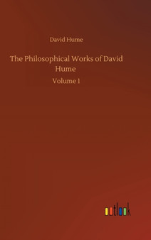 The Philosophical Works of David Hume : Volume 1 by David Hume - Hardback