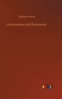 Colonization and Christianity by William Howitt - Hardback