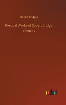 Poetical Works of Robert Bridge : Volume 2 by Robert Bridges - Hardback