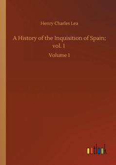 A History of the Inquisition of Spain; vol. 1 : Volume 1 by Henry Charles Lea - Paperback