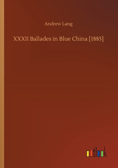 XXXII Ballades in Blue China [1885] by Andrew Lang - Paperback