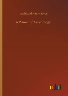 A Primer of Assyriology by Archibald Henry Sayce - Paperback