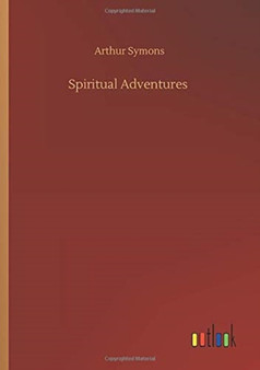 Spiritual Adventures by Arthur Symons - Paperback