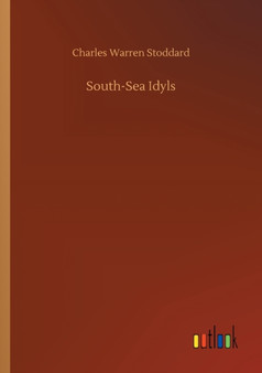 South-Sea Idyls by Charles Warren Stoddard - Paperback