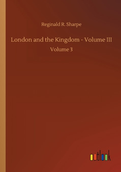 London and the Kingdom - Volume III : Volume 3 by Reginald R Sharpe - Paperback