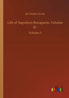 Life of Napoleon Bonaparte, Volume III : Volume 3 by Sir Walter Scott - Paperback