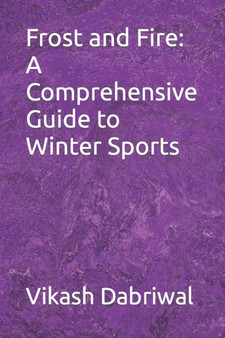 Frost and Fire : A Comprehensive Guide to Winter Sports by Vikash Dabriwal - Paperback