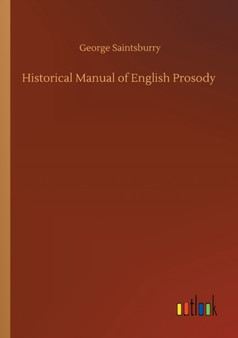 Historical Manual of English Prosody by George Saintsburry - Paperback