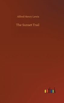 The Sunset Trail by Alfred Henry Lewis - Hardback