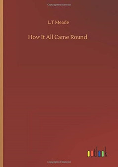 How It All Came Round by L T Meade - Hardback