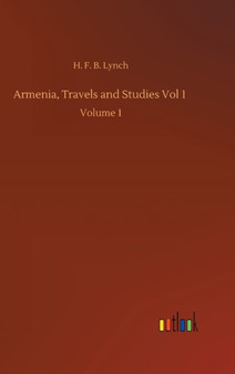 Armenia, Travels and Studies Vol 1 : Volume 1 by H F B Lynch - Hardback