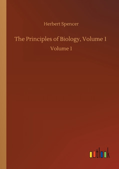 The Principles of Biology, Volume 1 : Volume 1 by Herbert Spencer - Paperback
