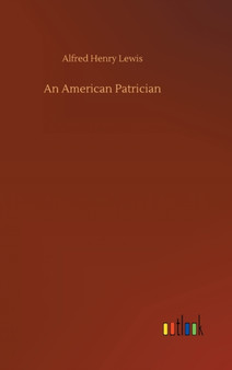 An American Patrician by Alfred Henry Lewis - Hardback
