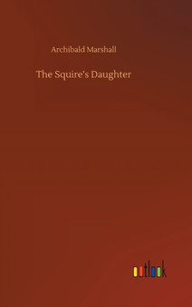 The Squire's Daughter by Archibald Marshall - Hardback
