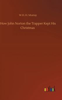How John Norton the Trapper Kept His Christmas by W H H Murray - Hardback
