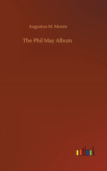 The Phil May Album by Augustus M Moore - Hardback