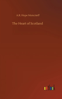 The Heart of Scotland by A R Hope Moncrieff - Hardback
