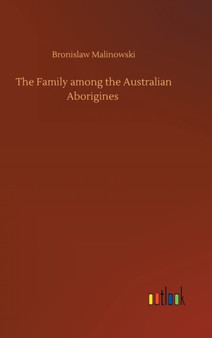 The Family among the Australian Aborigines by Bronislaw Malinowski - Hardback