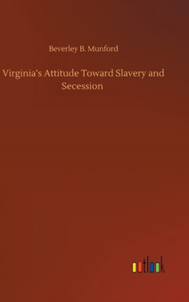 Virginia's Attitude Toward Slavery and Secession by Beverley B Munford - Hardback
