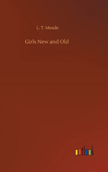 Girls New and Old by L T Meade - Hardback