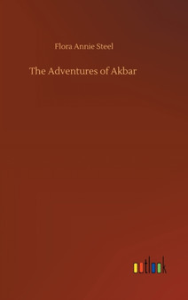 The Adventures of Akbar by Flora Annie Steel - Hardback