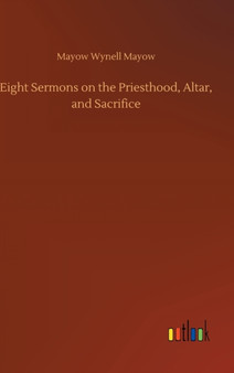 Eight Sermons on the Priesthood, Altar, and Sacrifice by Mayow Wynell Mayow - Hardback