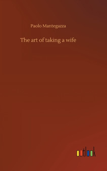 The art of taking a wife by Paolo Mantegazza - Hardback