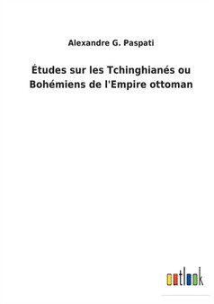 Etudes sur les Tchinghianes ou Bohemiens de l'Empire ottoman by Alexandre G Paspati - Paperback