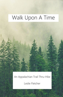 Walk Upon A Time : An Appalachian Trail Thru-hike by Leslie Fletcher - Paperback
