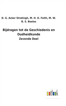 Bijdragen tot de Geschiedenis en Oudheidkunde : Zevende Deel by D G Feith Acker Stratingh - Hardback