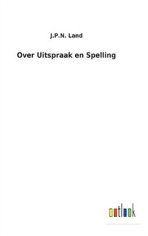 Over Uitspraak en Spelling by J P N Land - Hardback
