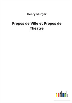Propos de Ville et Propos de Theatre by Henry Murger - Paperback