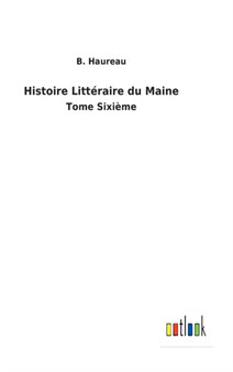 Histoire Litteraire du Maine : Tome Sixieme by B Haureau - Hardback