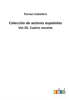 Coleccion de autores espanoles : Vol.20. Cuatro novelas by Fernan Caballero - Paperback