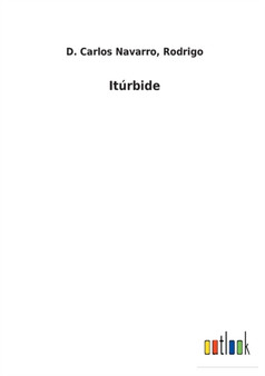 Iturbide by D Carlos Rodrigo Navarro - Paperback
