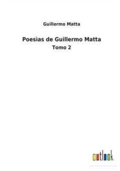 Poesias de Guillermo Matta : Tomo 2 by Guillermo Matta - Paperback