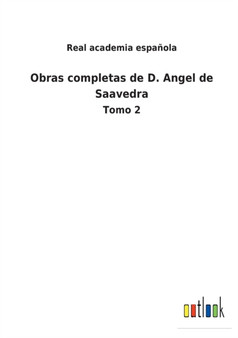 Obras completas de D. Angel de Saavedra : Tomo 2 by Real Academia Espanola - Paperback
