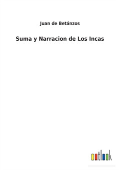 Suma y Narracion de Los Incas by Juan de Betanzos - Paperback