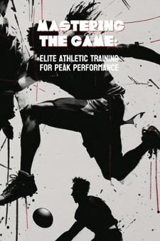Mastering the Game : Elite Athletic Training for Peak Performance by Phdn Limited - Paperback