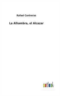 La Alhambra, el Alcazar by Rafael Contreras - Hardback