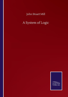 A System of Logic by John Stuart Mill - Paperback