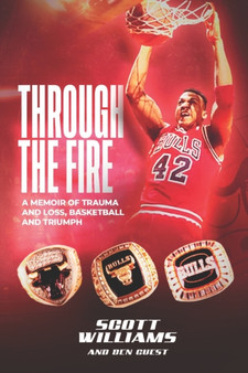 Through the Fire : A Memoir of Trauma and Loss, Basketball and Triumph by Scott Williams - Paperback