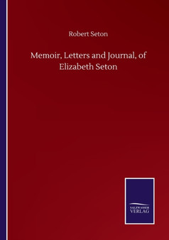 Memoir, Letters and Journal, of Elizabeth Seton by Robert Seton - Paperback