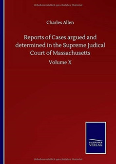 Reports of Cases argued and determined in the Supreme Judical Court of Massachusetts : Volume X by Charles Allen - Paperback